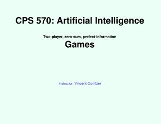 CPS 570: Artificial Intelligence Two-player, zero-sum, perfect-information Games