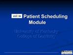 Patient Scheduling Module University of Kentucky College of Dentistry