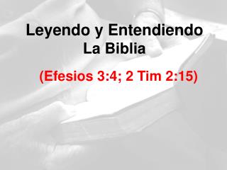 Leyendo y Entendiendo La Biblia (Efesios 3:4; 2 Tim 2:15)