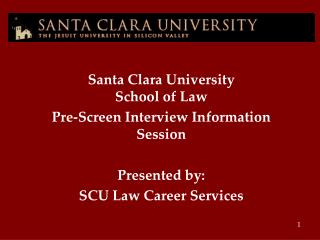 Santa Clara University School of Law Pre-Screen Interview Information Session Presented by: