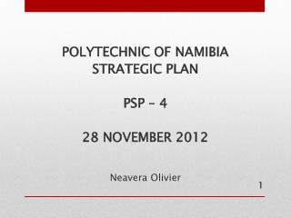POLYTECHNIC OF NAMIBIA STRATEGIC PLAN PSP – 4 28 NOVEMBER 2012 Neavera Olivier