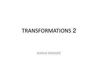 TRANSFORMATIONS 2
