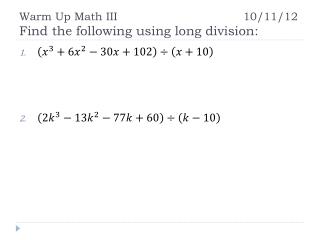 Warm Up Math III				10/11/12 Find the following using long division: