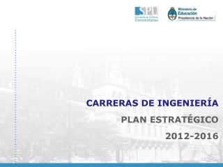 CARRERAS DE INGENIERÍA PLAN ESTRATÉGICO 2012-2016
