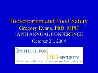 Bioterrorism and Food Safety Gregory Evans, PhD, MPH JAPHI ANNUAL CONFERENCE October 28, 2004