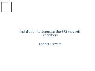 Installation to degrease the SPS magnets chambers Leonel Ferreira