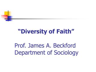 “Diversity of Faith” Prof. James A. Beckford Department of Sociology