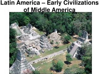 Latin America – Early Civilizations of Middle America