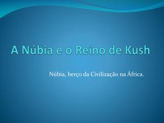 A Núbia e o Reino de Kush