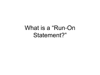 What is a “Run-On Statement?”