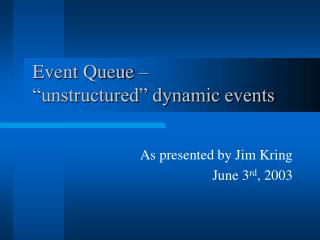 Event Queue – “unstructured” dynamic events