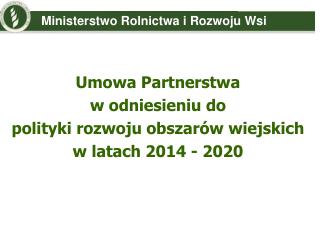 Umowa Partnerstwa w odniesieniu do polityki rozwoju obszarów wiejskich w latach 2014 - 2020