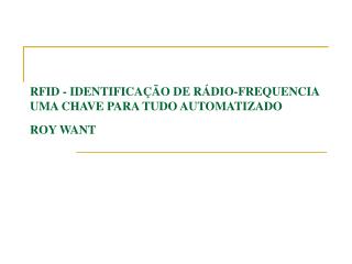 RFID - IDENTIFICAÇÃO DE RÁDIO-FREQUENCIA UMA CHAVE PARA TUDO AUTOMATIZADO ROY WANT