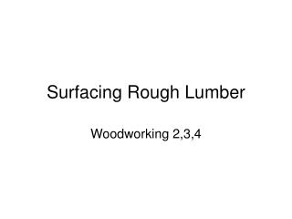 Surfacing Rough Lumber