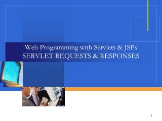 Web Programming with Servlets &amp; JSPs SERVLET REQUESTS &amp; RESPONSES
