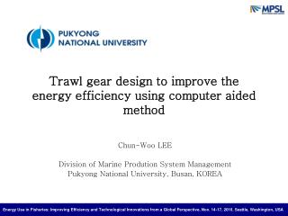 Chun-Woo LEE Division of Marine Prodution System Management Pukyong National University, Busan, KOREA