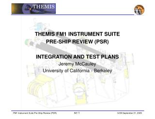 THEMIS FM1 INSTRUMENT SUITE PRE-SHIP REVIEW (PSR) INTEGRATION AND TEST PLANS Jeremy McCauley