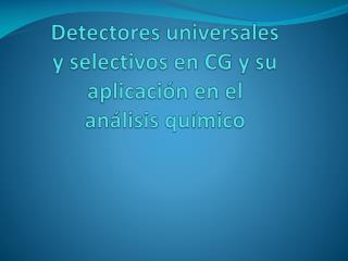 Detectores universales y selectivos en CG y su aplicación en el análisis químico