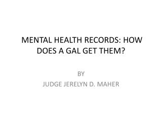 MENTAL HEALTH RECORDS: HOW DOES A GAL GET THEM?