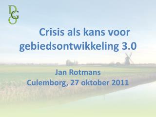 Crisis als kans voor gebiedsontwikkeling 3.0 Jan Rotmans Culemborg, 27 oktober 2011