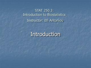 STAT 250.3: Introduction to Biostatistics Instructor: Efi Antoniou