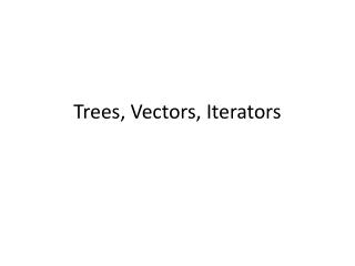 Trees, Vectors, Iterators