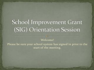 School Improvement Grant (SIG) Orientation Session