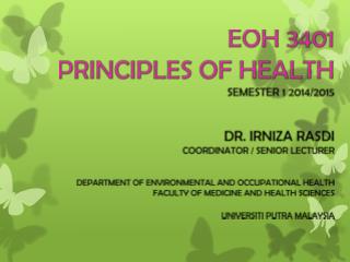 EOH 3401 PRINCIPLES OF HEALTH SEMESTER 1 2014/2015 DR. IRNIZA RASDI