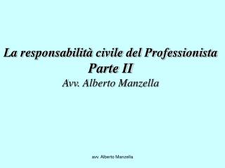 La responsabilità civile del Professionista Parte II Avv. Alberto Manzella