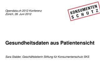 Opendata.ch 2012-Konferenz Zürich, 28. Juni 2012 Gesundheitsdaten aus Patientensicht