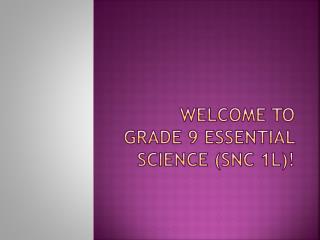 Welcome to grade 9 Essential science ( Snc 1L)!