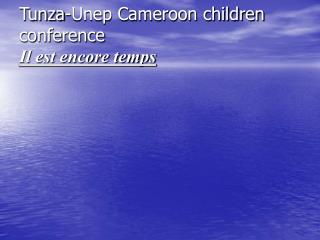 Tunza-Unep Cameroon children conference Il est encore temps