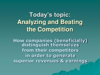 Today’s topic: Analyzing and Beating the Competition