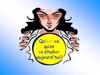 Qu’ est -ce qu’on va étudi er aujourd´hui?