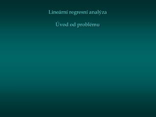 Lineární regresní analýza Úvod od problému