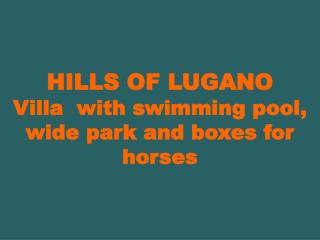 HILLS OF LUGANO Villa with swimming pool, wide park and boxes for horses