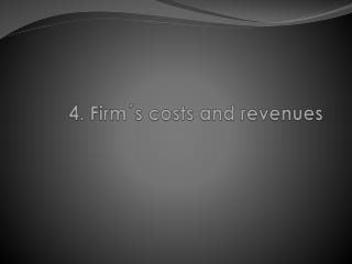 4. Firm´s costs and revenues