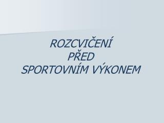 ROZCVIČENÍ PŘED SPORTOVNÍM VÝKONEM