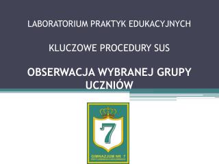 LABORATORIUM PRAKTYK EDUKACYJNYCH KLUCZOWE PROCEDURY SUS OBSERWACJA WYBRANEJ GRUPY UCZNIÓW