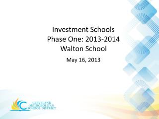 Investment Schools Phase One: 2013-2014 Walton School May 16, 2013