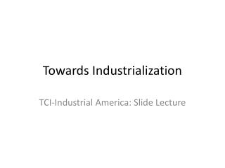 Towards Industrialization