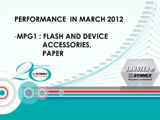 PERFORMANCE IN MARCH 2012 MPG1 : FLASH AND DEVICE 	 ACCESSORIES, PAPER