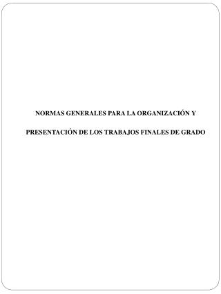 NORMAS GENERALES PARA LA ORGANIZACIÓN Y PRESENTACIÓN DE LOS TRABAJOS FINALES DE GRADO