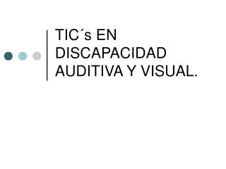 TIC´s EN DISCAPACIDAD AUDITIVA Y VISUAL.