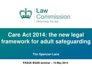Care Act 2014: the new legal framework for adult safeguarding Tim Spencer-Lane