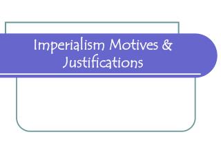 Imperialism Motives &amp; Justifications