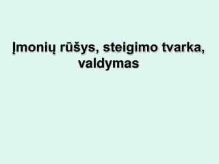 Įmonių rūšys, steigimo tvarka, valdymas