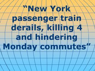 “ New York passenger train derails, killing 4 and hindering Monday commutes ”