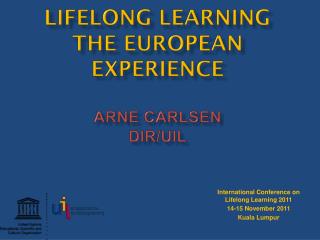 LIFELONG LEARNING The European Experience Arne Carlsen DIR/UIL