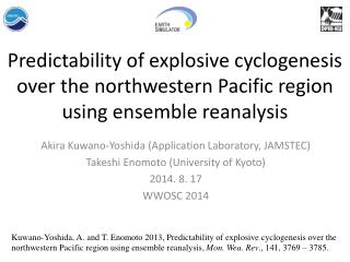 Akira Kuwano -Yoshida (Application Laboratory, JAMSTEC) Takeshi Enomoto (University of Kyoto)